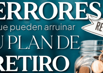7 Errores comunes que pueden arruinar tu plan de retiro